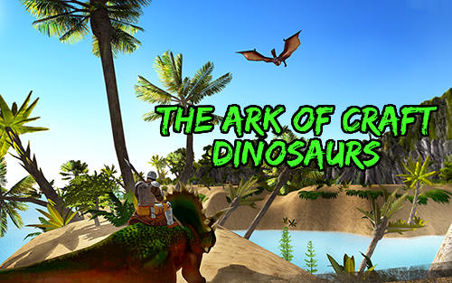 Full version of Android Survival game apk The ark of craft: Dinosaurs for tablet and phone.