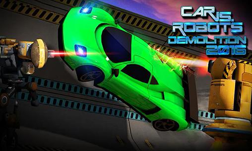 Full version of Android Cars game apk Car vs. robots: Demolition 2016 for tablet and phone.