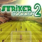 Download game Striker soccer 2 for free and Stone of souls for Android phones and tablets .