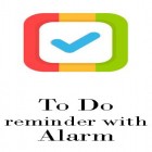 Download app  for free and To do reminder with alarm for Android phones and tablets .